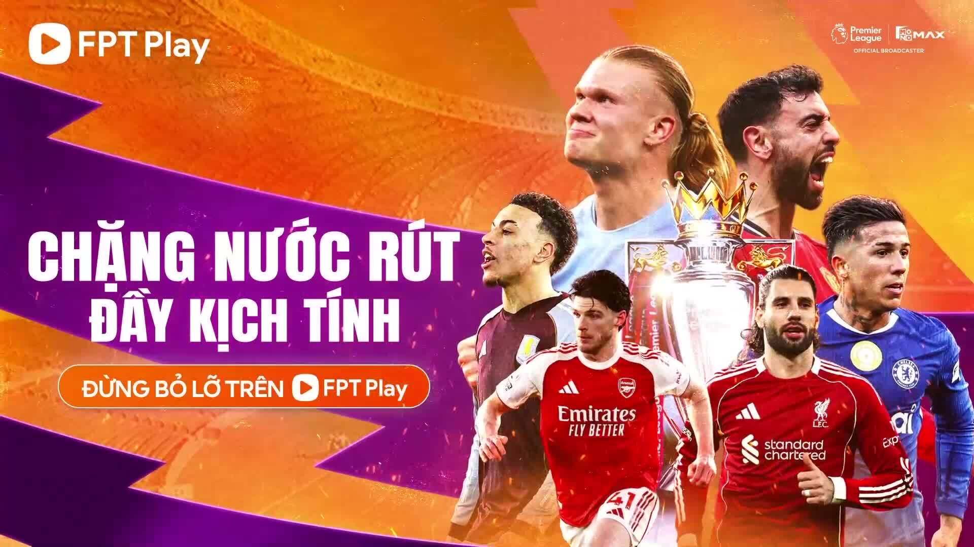 Xem Ngoại hạng Anh trực tiếp & trọn vẹn trên FPT Play